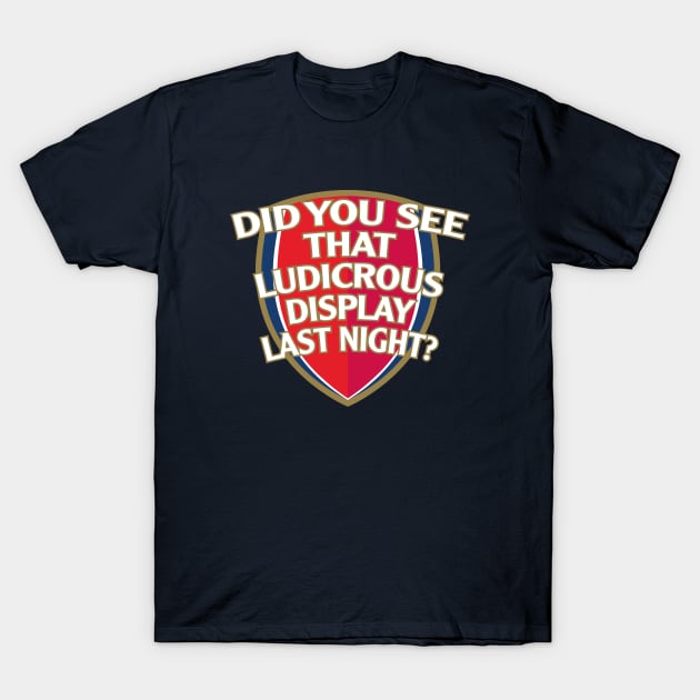 Did You See That Ludicrous Display Last Night? T-Shirt by rumshirt@gmail.com